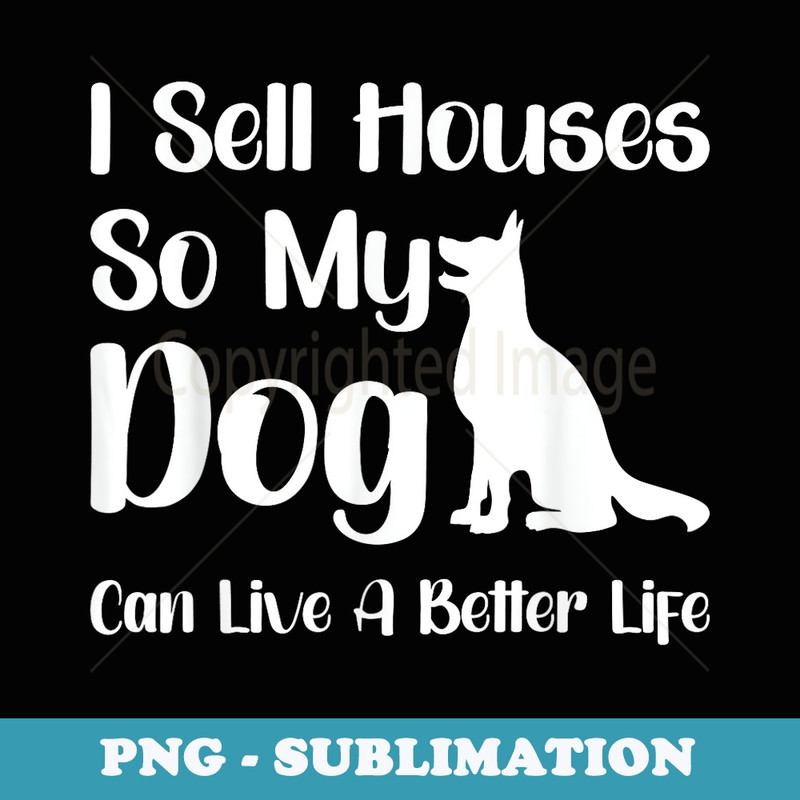I Sell Houses So My Dog Can Live A Better Life Funny Realtor - Vintage Sublimation PNG Download