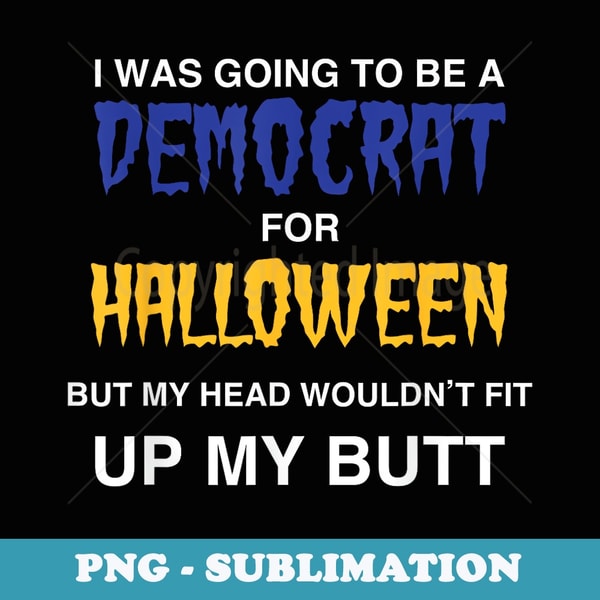 I Was Going To Be A Democrat For Halloween Costume Political - Stylish Sublimation Digital Download