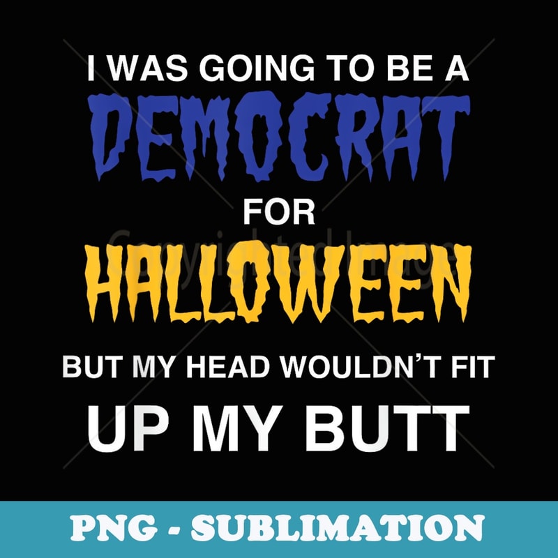 I Was Going To Be A Democrat For Halloween Costume Political - Stylish Sublimation Digital Download