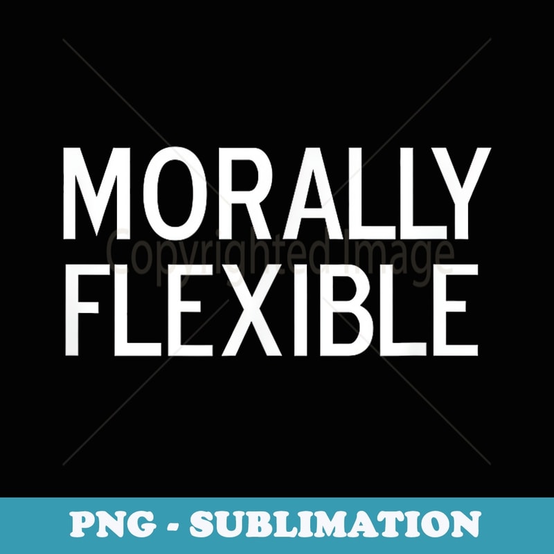 Funny, Morally Flexible, Joke Sarcastic Family - PNG Transparent Sublimation File