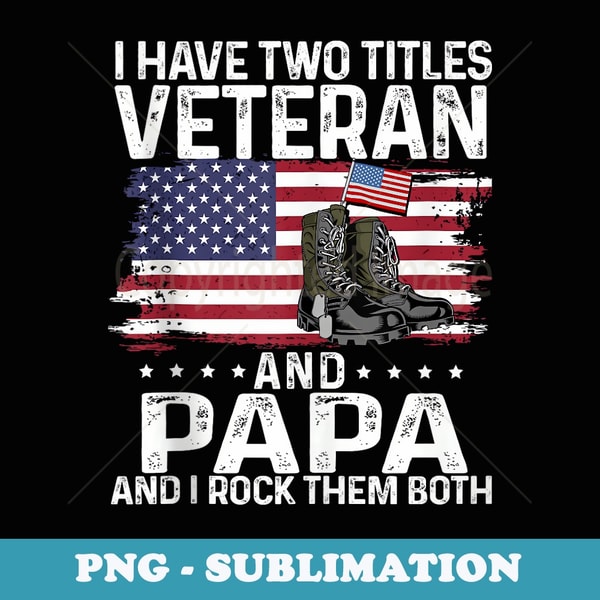 USA Military Boots I Have Two Titles Veteran And Papa - Elegant Sublimation PNG Download