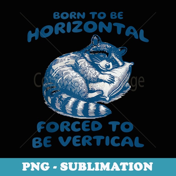 Born To Be Horizontal Forced To Be Vertical Funny - Decorative Sublimation PNG File