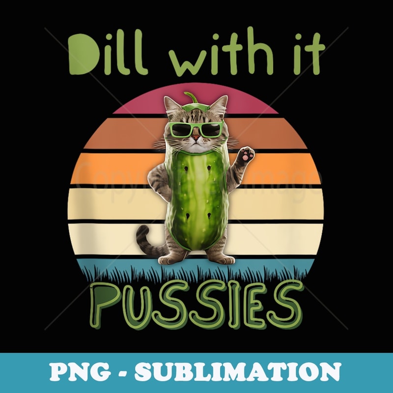 Dill with it Pussies, Funny Pickle Pun, Adult Cat Sunglasses - Special Edition Sublimation PNG File