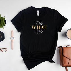 it is what it is shirt, it is what it is t-shirt, inspirational shirt, shirts with sayings, funny sarcastic shirt