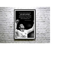 cristiano ronaldo 'if you don't believe you are the best, then you will never achieve all that you are capable of.' prin