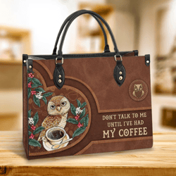 Owl Dont Talk To Me Until I Have Had My Coffee Leather Bag, Gift For Her, Best Mother's Day Gifts