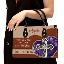 The Symbol Of Love Is Not The Heart But The Cross Leather Handbag, Women Leather Handbag, Gift For Her