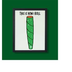 this is how i roll, weed poster, wall
