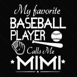 my favorite baseball player calls me mimi svg, sport svg, mimi svg, baseball svg, baseball player svg, grandma svg, base
