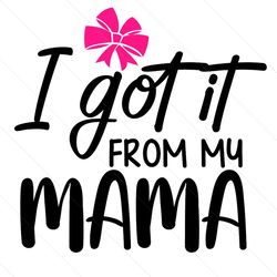 funny got it from my mama sayings gifts svg