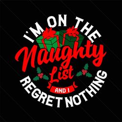 im on the naughty list svg, christmas svg, xmas svg, merry christmas, christmas gift, naughty list svg, regret nothing s