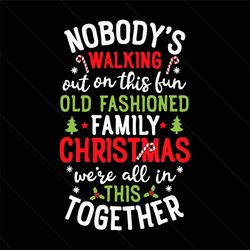 nobodys walking out on this fun svg, christmas svg, xmas svg, family svg, no walking out, old fashioned family, family t