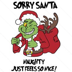 grinch sorry santa naughty just feel so nice svg, christmas svg, christmas 2020, xmas svg, grinch svg, naughty grinch, s