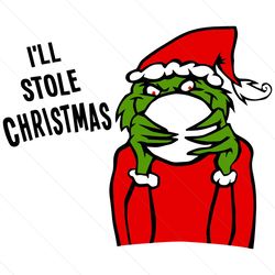 grinch i will stole christmas svg, christmas svg, xmas svg, christmas 2020, christmas gift, funny christmas, grinch svg,