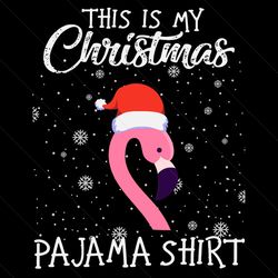 this is my christmas pajama shirt svg, christmas svg, flamingo christmas, pink flamingo, santa hat svg, santa hat christ