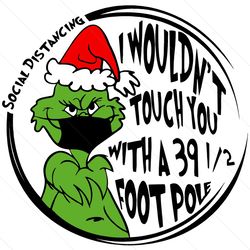 i wouldnt touch you with a 39 1/2 foot pole, christmas svg, grinch svg, social distancing, quarantine 2020, quarantine s