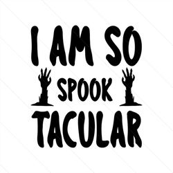 i am so spook tacular svg, halloween svg, spook tacular svg