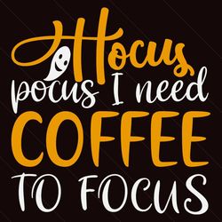hocus pocus i need coffee to focus svg, halloween svg, coffee to focus svg