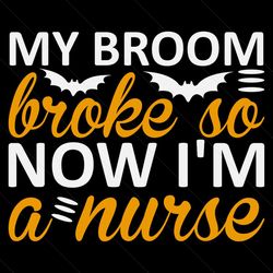 my broom broke so now i'm a nurse svg, halloween svg