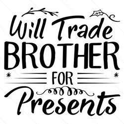 will trade brother for presents svg, christmas svg, brother for presents svg