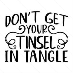 don't get your tinsel in tangle svg, christmas svg, christmas tinsel svg