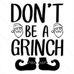 don't be a grinch svg, christmas svg, santa claus svg, christmas gift svg