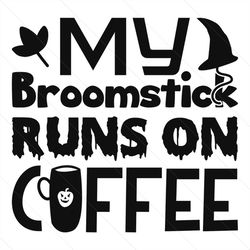 my broomstick runs on coffee svg, halloween svg, halloween broom svg