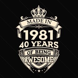made in 1981 40 years of being awesome svg, birthday svg, may 1981 svg, 40th birthday svg, 40 years old svg, happy birth