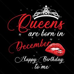 queens are born in december happy birthday to me svg, birthday svg, happy birthday svg, queens svg, born in december svg
