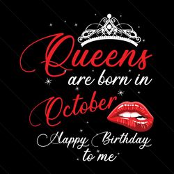 queens are born in october happy birthday to me svg, birthday svg, happy birthday svg, queens svg, born in october svg,