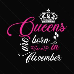 queens are born in november svg, birthday svg, november queen svg, november birthday, birthday queen svg, queen crown sv