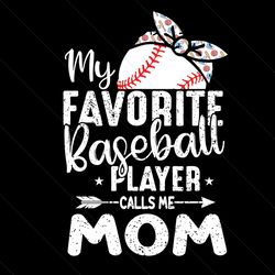 my favorite baseball player calls me mom svg, mothers day svg, mother svg, mom svg, baseball mom svg, baseball svg, base