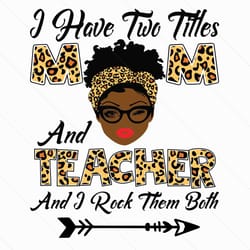 i have two titles mom and teacher svg, mothers day svg, black mom svg, black teacher svg, mom teacher svg, mom and teach