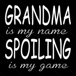 grandma is my name spoiling is my game svg, mothers day svg, grandma svg, grandma spoiling svg, mother svg, nana svg, lo