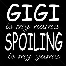 gigi is my name spoiling is my game svg, mothers day svg, gigi svg, gigi spoiling svg, mother svg, mama svg, grandma svg
