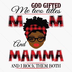 god gifted me two titles mom and mamma black mom svg, mothers day svg, black mom svg, black mamma svg, mom mamma svg, mo