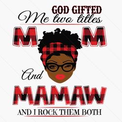 god gifted me two titles mom and mamaw black mom svg, mothers day svg, black mom svg, black mamaw svg, mom mamaw svg, mo