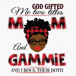 god gifted me two titles mom and gammie black mom svg, mothers day svg, black mom svg, black gammie svg, mom gammie svg,