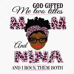 god gifted me two titles mom and nina svg, mothers day svg, black mom svg, black nina svg, mom nina svg, mom and nina sv