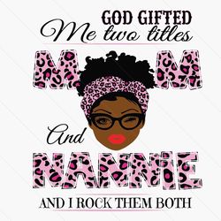 god gifted me two titles mom and nannie svg, mothers day svg, black mom svg, black nannie svg, mom nannie svg, mom and n