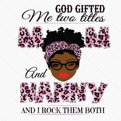 god gifted me two titles mom and nanny svg, mothers day svg, black mom svg, black nanny svg, mom nanny svg, mom and nann