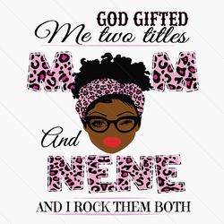 god gifted me two titles mom and nene svg, mothers day svg, black mom svg, black nene svg, mom nene svg, mom and nene sv