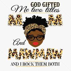 god gifted me two titles mom and mawmaw black mom svg, mothers day svg, black mom svg, black mawmaw svg, mom and mawmaw
