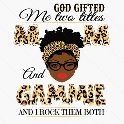 god gifted me two titles mom and gammie black mom svg, mothers day svg, black mom svg, black gammie svg, mom and gammie