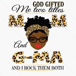 god gifted me two titles mom and gma black mom svg, mothers day svg, black mom svg, black gma svg, mom and gma svg, mom