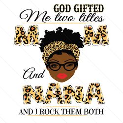 god gifted me two titles mom and nana svg, mothers day svg, black mom svg, black nana svg, mom and nana svg, mom nana sv