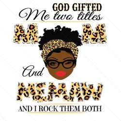 god gifted me two titles mom and memaw black mom svg, mothers day svg, black mom svg, black memaw svg, mom and memaw svg