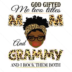 god gifted me two titles mom and grammy black mom svg, mothers day svg, black mom svg, black grammy svg, mom and grammy