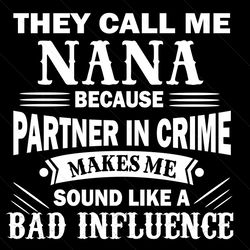 they call me nana quote svg, trending svg, nana svg, bad influence nana, bad influence svg, they call me nana, nana quot