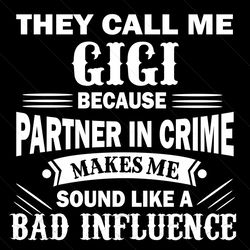 they call me gigi quote svg, trending svg, gigi svg, gg svg, great grandma svg, bad influence gigi, bad influence svg, t